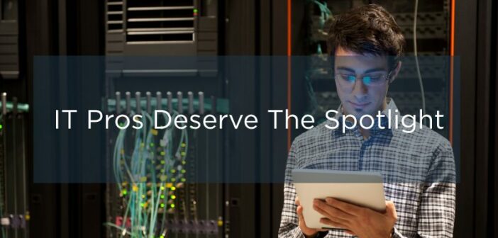 IT Pros Deserve the Spotlight