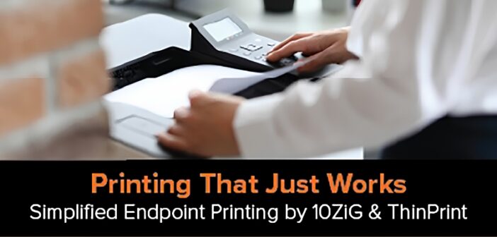 10ZiG and ThinPrint enhance driverless printing, simplifying secure printing across virtual desktop and cloud environments.